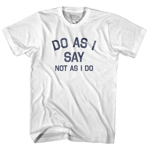 Do As I Say Not As I Do Adult Cotton T-Shirt - White Do As I Say Not As I Do Adult Cotton T-Shirt - White