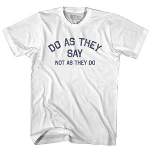 Do As They Say Not As They Do Adult Cotton T-Shirt - White Do As They Say Not As They Do Adult Cotton T-Shirt - White