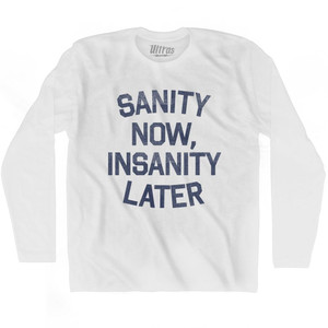 Sanity Now Insanity Later Adult Cotton Long Sleeve T-Shirt - White