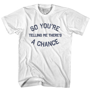 So You're Telling Me There's A Chance Adult Cotton T-Shirt - White So You're Telling Me There's A Chance Adult Cotton T-Shirt - White
