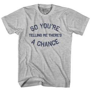 So You're Telling Me There's A Chance Adult Cotton T-Shirt - Grey Heather So You're Telling Me There's A Chance Adult Cotton T-Shirt - Grey Heather