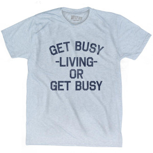 Get Busy Living Or Get Busy Adult Tri-Blend T-Shirt - Athletic White