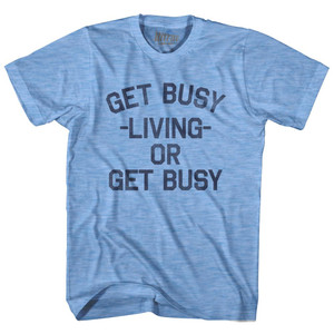 Get Busy Living Or Get Busy Adult Tri-Blend T-Shirt - Athletic Blue Get Busy Living Or Get Busy Adult Tri-Blend T-Shirt - Athletic Blue