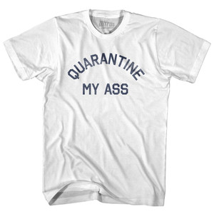 Quarantine My Ass Adult Cotton T-shirt - White Quarantine My Ass Adult Cotton T-shirt - White