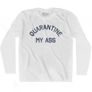 Quarantine My Ass Adult Cotton Long Sleeve T-shirt - White Quarantine My Ass Adult Cotton Long Sleeve T-shirt - White