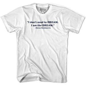 Zlatan Quote I Dont Need A Dream Adult Cotton Soccer T-shirt - White Zlatan Quote I Dont Need A Dream Adult Cotton Soccer T-shirt - White