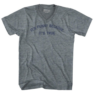 It's Funny Because I'ts True Adult Tri-Blend V-neck T-shirt - Athletic Grey It's Funny Because I'ts True Adult Tri-Blend V-neck T-shirt - Athletic Grey