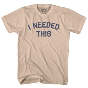 I Needed This Adult Cotton T-shirt - Creme