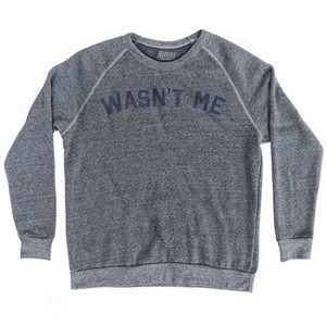Wasn’t Me Adult Tri-Blend Sweatshirt - Athletic Grey Wasn’t Me Adult Tri-Blend Sweatshirt - Athletic Grey