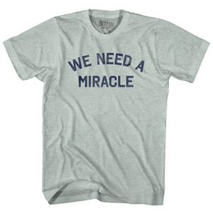 We Need A Miracle Adult Tri-Blend T-shirt - Athletic Cool Grey