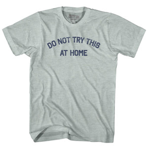 Do Not Try This At Home Adult Tri-Blend T-shirt - Athletic Cool Grey Do Not Try This At Home Adult Tri-Blend T-shirt - Athletic Cool Grey