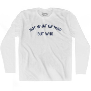 Not What Or How But Who Adult Cotton Long Sleeve T-shirt - White Not What Or How But Who Adult Cotton Long Sleeve T-shirt - White