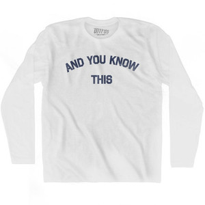 And You Know This Adult Cotton Long Sleeve T-shirt - White