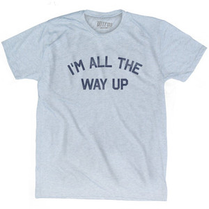 I'm All The Way Up Adult Tri-Blend T-shirt by Ultras