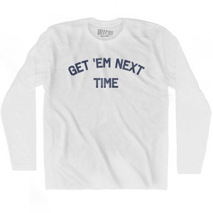 Get Em Next Time Adult Cotton Long Sleeve T-Shirt by Ultras