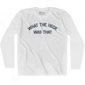What The Heck Was That Adult Cotton Long Sleeve T-Shirt by Ultras