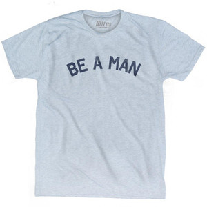 Be A Man Adult Tri-Blend T-Shirt by Ultras