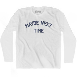 Maybe Next Time Adult Cotton Long Sleeve T-Shirt by Ultras