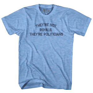 They're Not Royals, They're Politicians Adult Tri-Blend T-Shirt by Ultras They're Not Royals, They're Politicians Adult Tri-Blend T-Shirt by Ultras