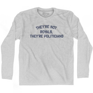 They're Not Royals, They're Politicians Adult Cotton Long Sleeve T-Shirt by Ultras They're Not Royals, They're Politicians Adult Cotton Long Sleeve T-Shirt by Ultras