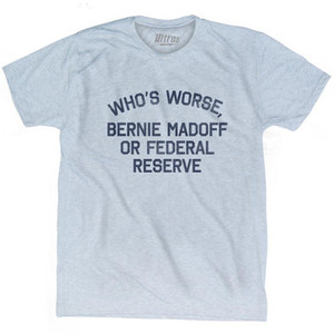 Who's Worse, Bernie Madoff or Federal Reserve Adult Tri-Blend T-shirt by Ultras Who's Worse, Bernie Madoff or Federal Reserve Adult Tri-Blend T-shirt by Ultras