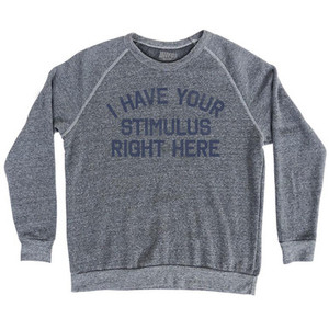 I Have Your Stimulus Right Here Adult Tri-Blend Sweatshirt by Ultras I Have Your Stimulus Right Here Adult Tri-Blend Sweatshirt by Ultras
