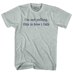 I'm Not Yelling, This Is How I Talk Rage Font Adult Tri-Blend T-shirt Athletic Cool Grey I'm Not Yelling, This Is How I Talk Rage Font Adult Tri-Blend T-shirt Athletic Cool Grey