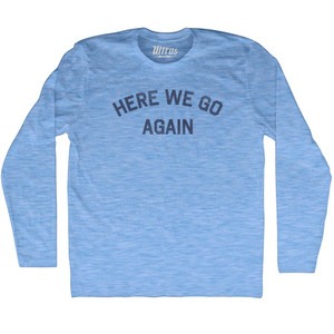 Here We Go Again Adult Tri-Blend Long Sleeve T-shirt - Athletic Blue Here We Go Again Adult Tri-Blend Long Sleeve T-shirt - Athletic Blue