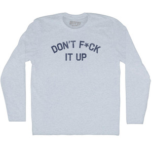 Don't F ck It Up Adult Tri-Blend Long Sleeve T-shirt - Athletic White Don't F ck It Up Adult Tri-Blend Long Sleeve T-shirt - Athletic White