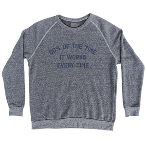 60% Of The Time It Works Every Time Adult Tri-Blend Sweatshirt - Athletic Grey 60% Of The Time It Works Every Time Adult Tri-Blend Sweatshirt - Athletic Grey