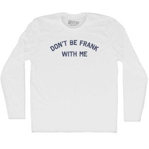 Don't Be Frank With Me Adult Cotton Long Sleeve T-shirt - White