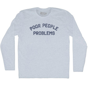 Poor People Problems Adult Tri-Blend Long Sleeve T-shirt - Athletic White Poor People Problems Adult Tri-Blend Long Sleeve T-shirt - Athletic White