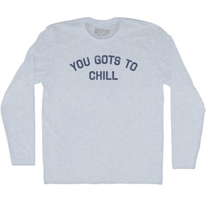 You Gots To Chill Adult Tri-Blend Long Sleeve T-shirt - Athletic White