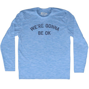 We're Gonna Be OK Adult Tri-Blend Long Sleeve T-shirt - Athletic Blue We're Gonna Be OK Adult Tri-Blend Long Sleeve T-shirt - Athletic Blue