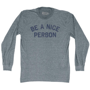 Be A Nice Person Adult Tri-Blend Long Sleeve T-shirt - Athletic Grey Be A Nice Person Adult Tri-Blend Long Sleeve T-shirt - Athletic Grey