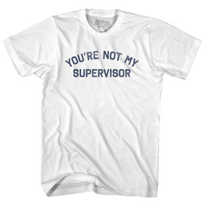 You're Not My Supervisor Womens Cotton Junior Cut T-Shirt - White You're Not My Supervisor Womens Cotton Junior Cut T-Shirt - White