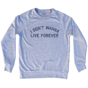 I Don't Wanna Live Forever Adult Tri-Blend Sweatshirt - Grey Heather I Don't Wanna Live Forever Adult Tri-Blend Sweatshirt - Grey Heather