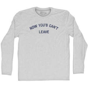Now You's Can't Leave Adult Cotton Long Sleeve T-shirt - Grey Heather Now You's Can't Leave Adult Cotton Long Sleeve T-shirt - Grey Heather