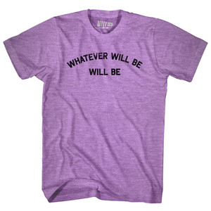 Whatever Will Be Will Be Adult Tri-Blend T-shirt - Athletic Purple Whatever Will Be Will Be Adult Tri-Blend T-shirt - Athletic Purple