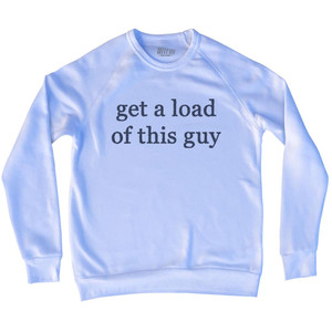 Get A Load Of This Guy Rage Font Adult Tri-Blend Sweatshirt - White Get A Load Of This Guy Rage Font Adult Tri-Blend Sweatshirt - White