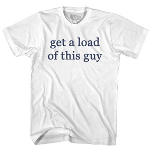 Get A Load Of This Guy Rage Font Womens Cotton Junior Cut T-Shirt - White Get A Load Of This Guy Rage Font Womens Cotton Junior Cut T-Shirt - White