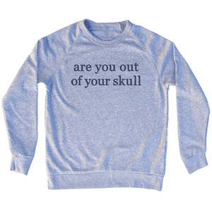 Are You Out Of Your Skull Rage Font Adult Tri-Blend Sweatshirt - Grey Heather Are You Out Of Your Skull Rage Font Adult Tri-Blend Sweatshirt - Grey Heather