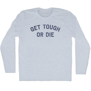 Get Tough or Die Adult Tri-Blend Long Sleeve T-shirt - Athletic White Get Tough or Die Adult Tri-Blend Long Sleeve T-shirt - Athletic White