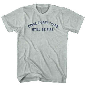 Those Thirst Traps Still Be Fire Adult Tri-Blend T-Shirt - Athletic Cool Grey Those Thirst Traps Still Be Fire Adult Tri-Blend T-Shirt - Athletic Cool Grey