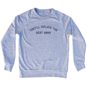They'll Inflate The Debt Away Adult Tri-Blend Sweatshirt - Grey Heather They'll Inflate The Debt Away Adult Tri-Blend Sweatshirt - Grey Heather