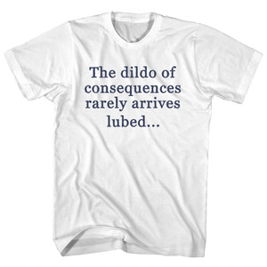 The Dildo Of Consequences Rarely Arrives Lubed Rage Font Adult Cotton T-shirt - White The Dildo Of Consequences Rarely Arrives Lubed Rage Font Adult Cotton T-shirt - White