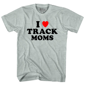 I Love Track Moms Adult Tri-Blend T-shirt - Athletic Cool Grey