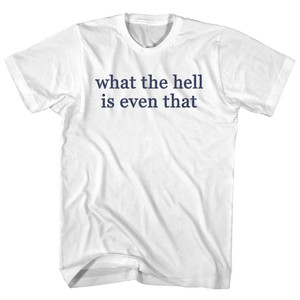 What The Hell Is Even That Womens Cotton Junior Cut T-Shirt - White What The Hell Is Even That Womens Cotton Junior Cut T-Shirt - White