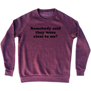 Somebody Said They Were Close To Me. Cooper Font Adult Tri-Blend Sweatshirt - Cranberry Somebody Said They Were Close To Me. Cooper Font Adult Tri-Blend Sweatshirt - Cranberry