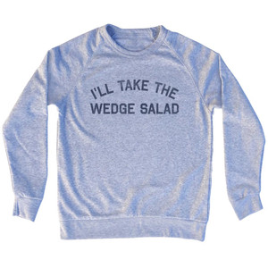I'll Take The Wedge Salad Adult Tri-Blend Sweatshirt - Grey Heather I'll Take The Wedge Salad Adult Tri-Blend Sweatshirt - Grey Heather